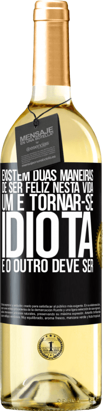 29,95 € Envio grátis | Vinho branco Edição WHITE Existem duas maneiras de ser feliz nesta vida. Um é tornar-se idiota e o outro deve ser Etiqueta Preta. Etiqueta personalizável Vinho jovem Colheita 2024 Verdejo