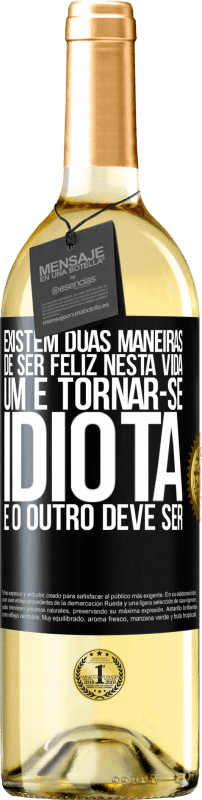 29,95 € Envio grátis | Vinho branco Edição WHITE Existem duas maneiras de ser feliz nesta vida. Um é tornar-se idiota e o outro deve ser Etiqueta Preta. Etiqueta personalizável Vinho jovem Colheita 2025 Verdejo