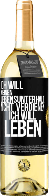 29,95 € Kostenloser Versand | Weißwein WHITE Ausgabe Ich will meinen Lebensunterhalt nicht verdienen, ich will leben Schwarzes Etikett. Anpassbares Etikett Junger Wein Ernte 2024 Verdejo