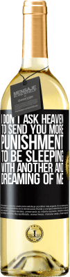 29,95 € Free Shipping | White Wine WHITE Edition I don't ask heaven to send you more punishment, to be sleeping with another and dreaming of me Black Label. Customizable label Young wine Harvest 2024 Verdejo