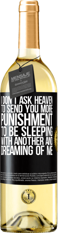 29,95 € Free Shipping | White Wine WHITE Edition I don't ask heaven to send you more punishment, to be sleeping with another and dreaming of me Black Label. Customizable label Young wine Harvest 2024 Verdejo