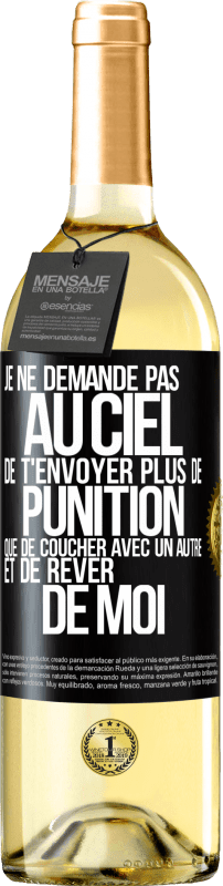 29,95 € Envoi gratuit | Vin blanc Édition WHITE Je ne demande pas au ciel de t'envoyer plus de punition que de coucher avec un autre et de rêver de moi Étiquette Noire. Étiquette personnalisable Vin jeune Récolte 2024 Verdejo