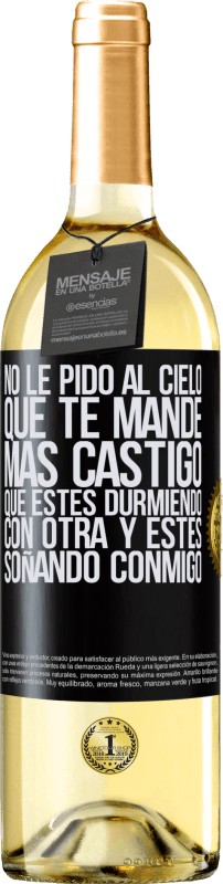 29,95 € Envío gratis | Vino Blanco Edición WHITE No le pido al cielo que te mande más castigo, que estés durmiendo con otra y estés soñando conmigo Etiqueta Negra. Etiqueta personalizable Vino joven Cosecha 2024 Verdejo