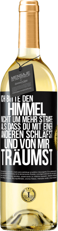 29,95 € Kostenloser Versand | Weißwein WHITE Ausgabe Ich bitte den Himmel nicht um mehr Strafe, als dass du mit einer anderen schläfst und von mir träumst Schwarzes Etikett. Anpassbares Etikett Junger Wein Ernte 2024 Verdejo