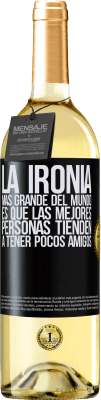 29,95 € Envío gratis | Vino Blanco Edición WHITE La ironía más grande del mundo, es que las mejores personas tienden a tener pocos amigos Etiqueta Negra. Etiqueta personalizable Vino joven Cosecha 2023 Verdejo