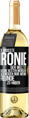 29,95 € Kostenloser Versand | Weißwein WHITE Ausgabe Die größte Ironie der Welt ist, dass die besten Menschen dazu neigen, nur wenige Freunde zu haben Schwarzes Etikett. Anpassbares Etikett Junger Wein Ernte 2024 Verdejo