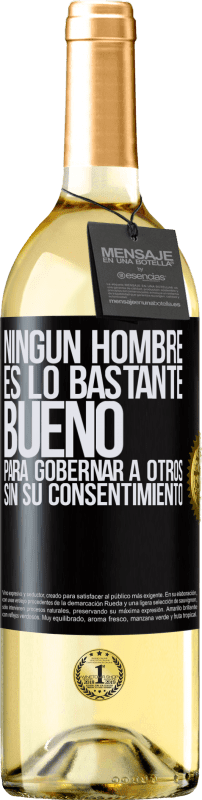 29,95 € Envío gratis | Vino Blanco Edición WHITE Ningún hombre es lo bastante bueno para gobernar a otros sin su consentimiento Etiqueta Negra. Etiqueta personalizable Vino joven Cosecha 2024 Verdejo