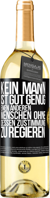 29,95 € Kostenloser Versand | Weißwein WHITE Ausgabe Kein Mann ist gut genug, einen anderen Menschen ohne dessen Zustimmung zu regieren Schwarzes Etikett. Anpassbares Etikett Junger Wein Ernte 2024 Verdejo