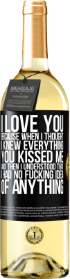 29,95 € Free Shipping | White Wine WHITE Edition I LOVE YOU Because when I thought I knew everything you kissed me. And then I understood that I had no fucking idea of Black Label. Customizable label Young wine Harvest 2023 Verdejo