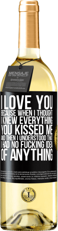 29,95 € Free Shipping | White Wine WHITE Edition I LOVE YOU Because when I thought I knew everything you kissed me. And then I understood that I had no fucking idea of Black Label. Customizable label Young wine Harvest 2024 Verdejo