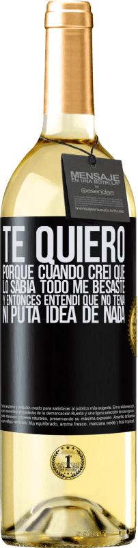 29,95 € Envío gratis | Vino Blanco Edición WHITE TE QUIERO. Porque cuando creí que lo sabía todo me besaste. Y entonces entendí que no tenía ni puta idea de nada Etiqueta Negra. Etiqueta personalizable Vino joven Cosecha 2024 Verdejo