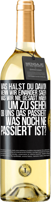 29,95 € Kostenloser Versand | Weißwein WHITE Ausgabe Was hälst du davon, wenn wir einander sagen, was wir nie gesagt haben um zu sehen, ob uns das passiert, was noch nie passiert is Schwarzes Etikett. Anpassbares Etikett Junger Wein Ernte 2025 Verdejo