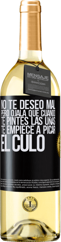 29,95 € Envío gratis | Vino Blanco Edición WHITE No te deseo mal, pero ojalá que cuando te pintes las uñas te empiece a picar el culo Etiqueta Negra. Etiqueta personalizable Vino joven Cosecha 2024 Verdejo