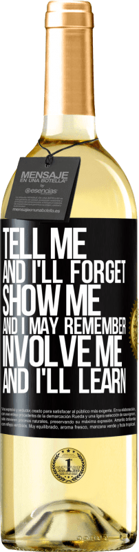 29,95 € Free Shipping | White Wine WHITE Edition Tell me, and i'll forget. Show me, and i may remember. Involve me, and i'll learn Black Label. Customizable label Young wine Harvest 2024 Verdejo