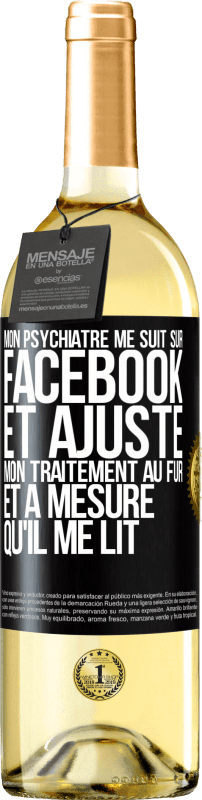 29,95 € Envoi gratuit | Vin blanc Édition WHITE Mon psychiatre me suit sur Facebook et ajuste mon traitement au fur et à mesure qu'il me lit Étiquette Noire. Étiquette personnalisable Vin jeune Récolte 2024 Verdejo