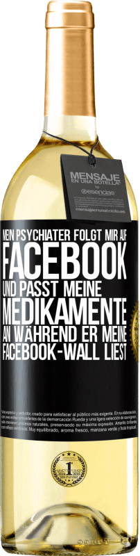 29,95 € Kostenloser Versand | Weißwein WHITE Ausgabe Mein Psychiater folgt mir auf Facebook und passt meine Medikamente an, während er meine Facebook-Wall liest Schwarzes Etikett. Anpassbares Etikett Junger Wein Ernte 2024 Verdejo