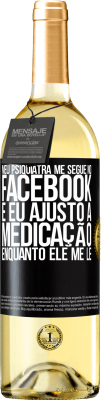 29,95 € Envio grátis | Vinho branco Edição WHITE Meu psiquiatra me segue no Facebook e eu ajusto a medicação enquanto ele me lê Etiqueta Preta. Etiqueta personalizável Vinho jovem Colheita 2024 Verdejo