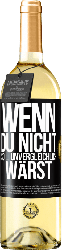 29,95 € Kostenloser Versand | Weißwein WHITE Ausgabe Wenn du nicht so ... unvergleichlich wärst Schwarzes Etikett. Anpassbares Etikett Junger Wein Ernte 2023 Verdejo