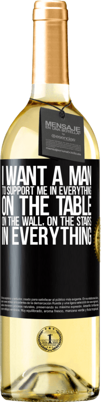 29,95 € Бесплатная доставка | Белое вино Издание WHITE Я хочу, чтобы мужчина поддерживал меня во всем ... На столе, на стене, на лестнице ... Во всем Черная метка. Настраиваемая этикетка Молодое вино Урожай 2023 Verdejo