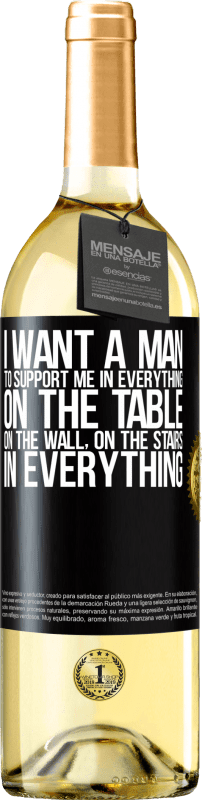 29,95 € Free Shipping | White Wine WHITE Edition I want a man to support me in everything ... On the table, on the wall, on the stairs ... In everything Black Label. Customizable label Young wine Harvest 2024 Verdejo