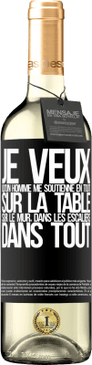 29,95 € Envoi gratuit | Vin blanc Édition WHITE Je veux qu'un homme me soutienne en tout ... Sur la table, sur le mur, dans les escaliers ... Dans tout Étiquette Noire. Étiquette personnalisable Vin jeune Récolte 2024 Verdejo