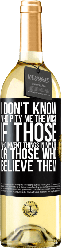 29,95 € Бесплатная доставка | Белое вино Издание WHITE Я не знаю, кто дает мне больше жалости, если те, кто изобретает вещи в моей жизни, или те, кто им верит Черная метка. Настраиваемая этикетка Молодое вино Урожай 2023 Verdejo