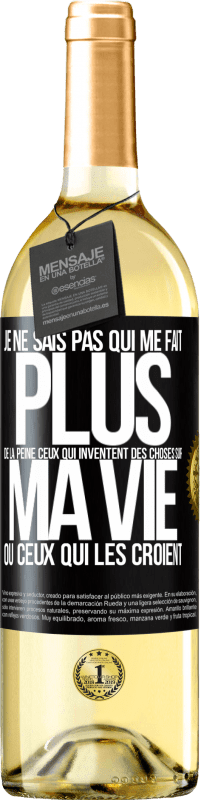 29,95 € Envoi gratuit | Vin blanc Édition WHITE Je ne sais pas qui me fait plus de la peine ceux qui inventent des choses sur ma vie ou ceux qui les croient Étiquette Noire. Étiquette personnalisable Vin jeune Récolte 2024 Verdejo