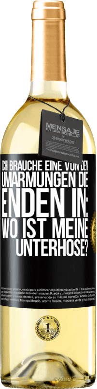 29,95 € Kostenloser Versand | Weißwein WHITE Ausgabe Ich brauche eine von den Umarmungen, die enden in: Wo ist meine Unterhose? Schwarzes Etikett. Anpassbares Etikett Junger Wein Ernte 2024 Verdejo