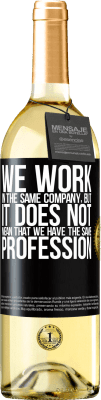 29,95 € Free Shipping | White Wine WHITE Edition That we work in the same company does not mean that we have the same profession Black Label. Customizable label Young wine Harvest 2025 Verdejo