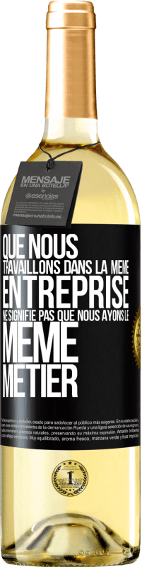 29,95 € Envoi gratuit | Vin blanc Édition WHITE Que nous travaillons dans la même entreprise ne signifie pas que nous ayons le même métier Étiquette Noire. Étiquette personnalisable Vin jeune Récolte 2024 Verdejo