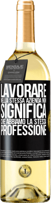 29,95 € Spedizione Gratuita | Vino bianco Edizione WHITE Lavorare nella stessa azienda non significa che abbiamo la stessa professione Etichetta Nera. Etichetta personalizzabile Vino giovane Raccogliere 2024 Verdejo