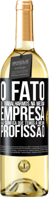 29,95 € Envio grátis | Vinho branco Edição WHITE O fato de trabalharmos na mesma empresa não significa que temos a mesma profissão Etiqueta Preta. Etiqueta personalizável Vinho jovem Colheita 2023 Verdejo