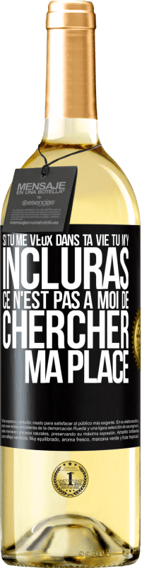 29,95 € Envoi gratuit | Vin blanc Édition WHITE Si tu me veux dans ta vie, tu m'y incluras. Ce n'est pas à moi de chercher ma place Étiquette Noire. Étiquette personnalisable Vin jeune Récolte 2024 Verdejo