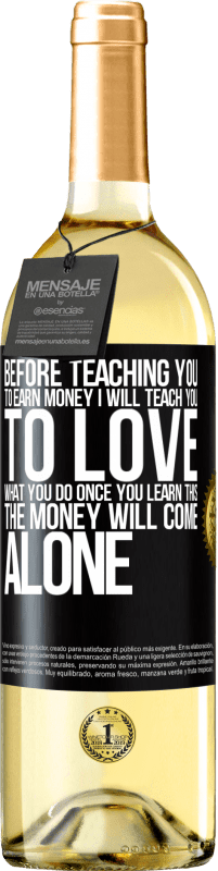 29,95 € Free Shipping | White Wine WHITE Edition Before teaching you to earn money, I will teach you to love what you do. Once you learn this, the money will come alone Black Label. Customizable label Young wine Harvest 2023 Verdejo