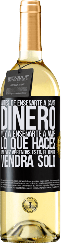 29,95 € Envío gratis | Vino Blanco Edición WHITE Antes de enseñarte a ganar dinero, voy a enseñarte a amar lo que haces. Una vez aprendas esto, el dinero vendrá solo Etiqueta Negra. Etiqueta personalizable Vino joven Cosecha 2024 Verdejo