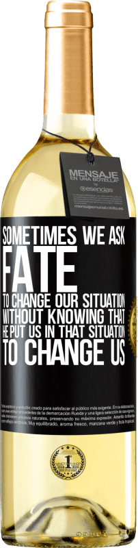29,95 € Free Shipping | White Wine WHITE Edition Sometimes we ask fate to change our situation without knowing that he put us in that situation, to change us Black Label. Customizable label Young wine Harvest 2023 Verdejo