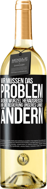 29,95 € Kostenloser Versand | Weißwein WHITE Ausgabe Wir müssen das Problem an der Wurzel herausreißen und die Regierung unseres Landes ändern Schwarzes Etikett. Anpassbares Etikett Junger Wein Ernte 2024 Verdejo