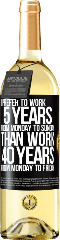 29,95 € Бесплатная доставка | Белое вино Издание WHITE Я предпочитаю работать 5 лет с понедельника по воскресенье, чем работать 40 лет с понедельника по пятницу Черная метка. Настраиваемая этикетка Молодое вино Урожай 2023 Verdejo