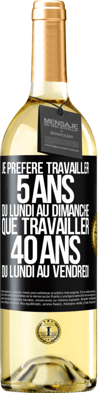 29,95 € Envoi gratuit | Vin blanc Édition WHITE Je préfère travailler 5 ans du lundi au dimanche, que travailler 40 ans du lundi au vendredi Étiquette Noire. Étiquette personnalisable Vin jeune Récolte 2024 Verdejo