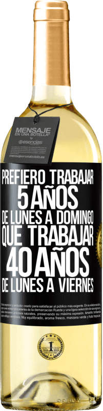 29,95 € Envío gratis | Vino Blanco Edición WHITE Prefiero trabajar 5 años de lunes a domingo, que trabajar 40 años de lunes a viernes Etiqueta Negra. Etiqueta personalizable Vino joven Cosecha 2024 Verdejo