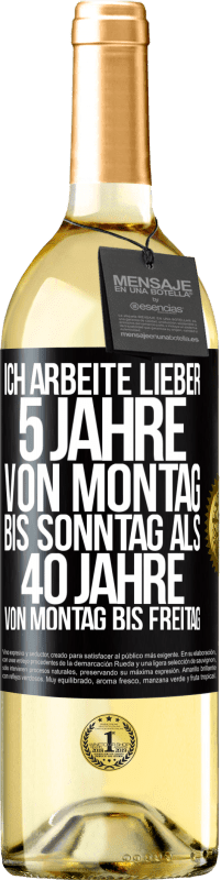 29,95 € Kostenloser Versand | Weißwein WHITE Ausgabe Ich arbeite lieber 5 Jahre von Montag bis Sonntag als 40 Jahre von Montag bis Freitag Schwarzes Etikett. Anpassbares Etikett Junger Wein Ernte 2024 Verdejo