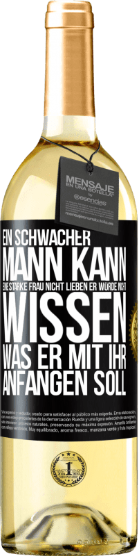 29,95 € Kostenloser Versand | Weißwein WHITE Ausgabe Ein schwacher Mann kann eine starke Frau nicht lieben, er würde nicht wissen, was er mit ihr anfangen soll Schwarzes Etikett. Anpassbares Etikett Junger Wein Ernte 2024 Verdejo