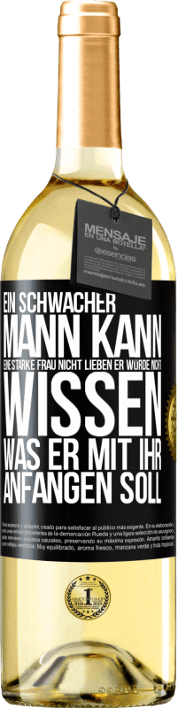 29,95 € Kostenloser Versand | Weißwein WHITE Ausgabe Ein schwacher Mann kann eine starke Frau nicht lieben, er würde nicht wissen, was er mit ihr anfangen soll Schwarzes Etikett. Anpassbares Etikett Junger Wein Ernte 2025 Verdejo
