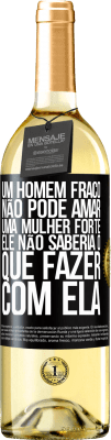 29,95 € Envio grátis | Vinho branco Edição WHITE Um homem fraco não pode amar uma mulher forte, ele não saberia o que fazer com ela Etiqueta Preta. Etiqueta personalizável Vinho jovem Colheita 2023 Verdejo