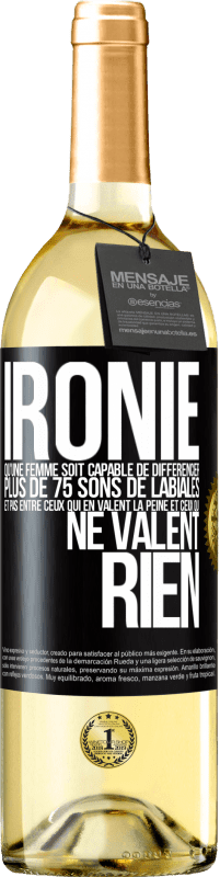 29,95 € Envoi gratuit | Vin blanc Édition WHITE Ironie. Qu'une femme soit capable de différencier plus de 75 sons de labiales et pas entre ceux qui en valent la peine et ceux q Étiquette Noire. Étiquette personnalisable Vin jeune Récolte 2024 Verdejo