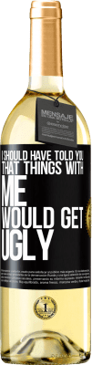 29,95 € Free Shipping | White Wine WHITE Edition I should have told you that things with me would get ugly Black Label. Customizable label Young wine Harvest 2024 Verdejo