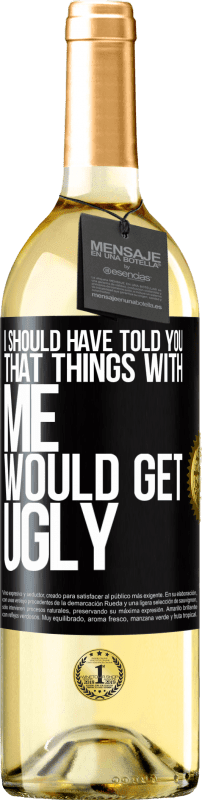 29,95 € Free Shipping | White Wine WHITE Edition I should have told you that things with me would get ugly Black Label. Customizable label Young wine Harvest 2023 Verdejo