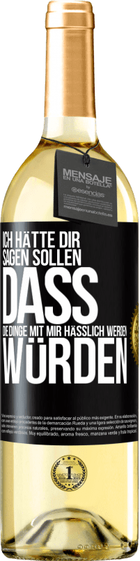 29,95 € Kostenloser Versand | Weißwein WHITE Ausgabe Ich hätte dir sagen sollen, dass die Dinge mit mir hässlich werden würden Schwarzes Etikett. Anpassbares Etikett Junger Wein Ernte 2024 Verdejo