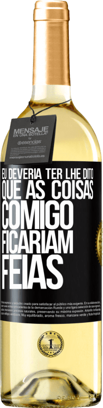 29,95 € Envio grátis | Vinho branco Edição WHITE Eu deveria ter lhe dito que as coisas comigo ficariam feias Etiqueta Preta. Etiqueta personalizável Vinho jovem Colheita 2024 Verdejo