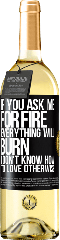 29,95 € Free Shipping | White Wine WHITE Edition If you ask me for fire, everything will burn. I don't know how to love otherwise Black Label. Customizable label Young wine Harvest 2022 Verdejo